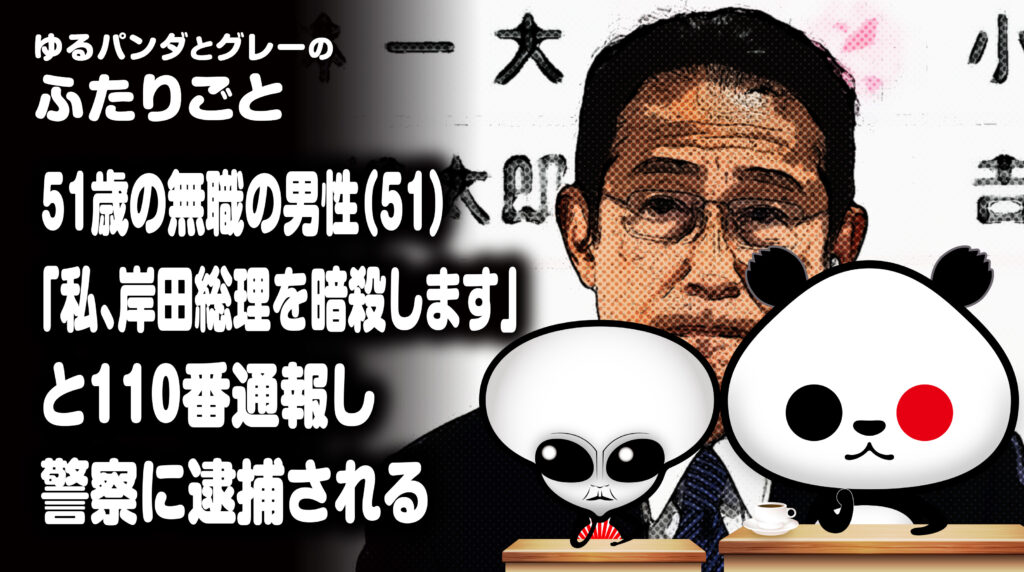 51歳の無職の男性（51）『私、岸田総理を暗殺します』と110番通報し警察に逮捕される