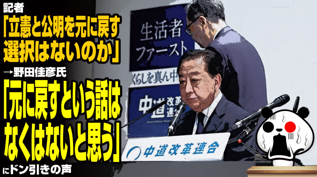 記者「立憲と公明を元に戻す選択はないのか」→野田佳彦氏「元に戻すという話はなくはないと思う」にドン引きの声