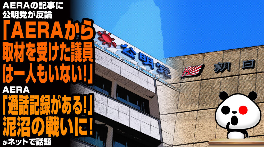 AERAの記事に公明党が反論「AERAから取材を受けた議員は一人もいない！」→AERA「通話記録がある！」泥沼の戦いに！が話題